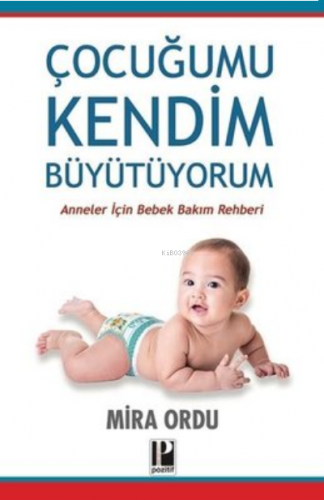 Çocuğumu Kendim Büyütüyorum ;Anneler İçin Bebek Bakım Rehberi