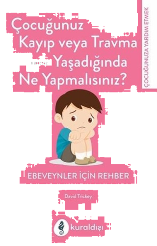 Çocuğunuz Kayıp veya Travma Yaşadığında Ne Yapmalısınız? ;Ebeveynler İçin Rehber