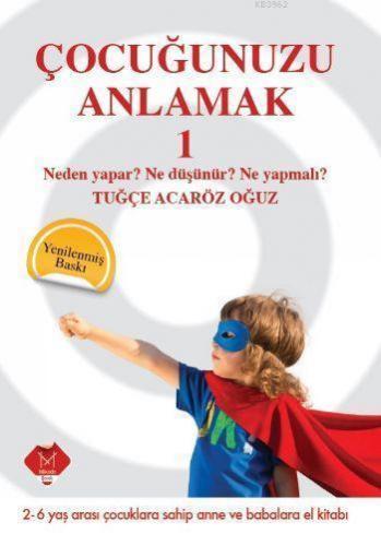 Çocuğunuzu Anlamak 1; Neden Yapar? Ne Düşünür? Ne Yapmalı?