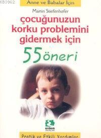 Çocuğunuzun Korku Problemlerini Gidermek İçin 55 Öneri