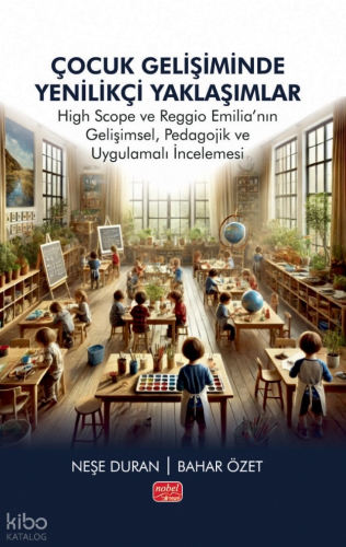 Çocuk Gelişiminde Yenilikçi Yaklaşımlar; High Scope ve Reggio Emilia’nın Gelişimsel, Pedagojik ve Uygulamalı İncelemesi