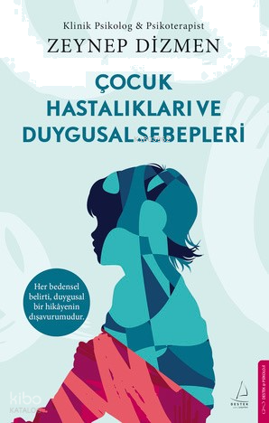 Çocuk Hastalıkları ve Duygusal Sebepleri;Her Bedensel Belirti, Duygusal Bir Hikâyenin Dışavurumudur.