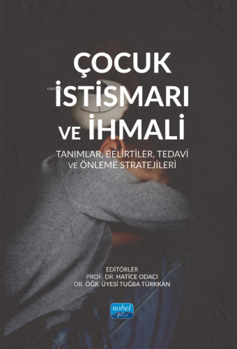 Çocuk İstismarı ve İhmali - Tanımlar, Belirtiler, Tedavi ve Önleme Stratejileri