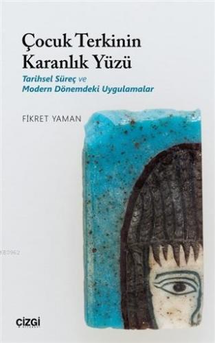 Çocuk Terkinin Karanlık Yüzü; Tarihsel Süreç ve Modern Dönemdeki Uygulamalar