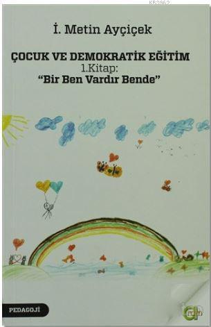 Çocuk ve Demokratik Eğitim 1. Kitap: "Bir Ben Vardır Bende"