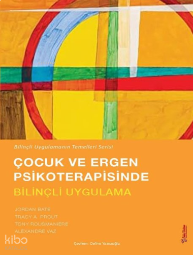 Çocuk ve Ergen Psikoterapisinde Bilinçli Uygulama - Bilinçli Uygulamanın Temelleri Serisi