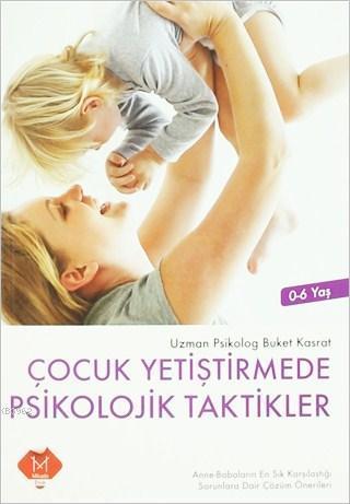 Çocuk Yetiştirmede Psikolojik Taktikler (0-6 Yaş); Anne-Babaların En Sık Karşılaştığı Sorunlara Dair Çözüm Önerileri