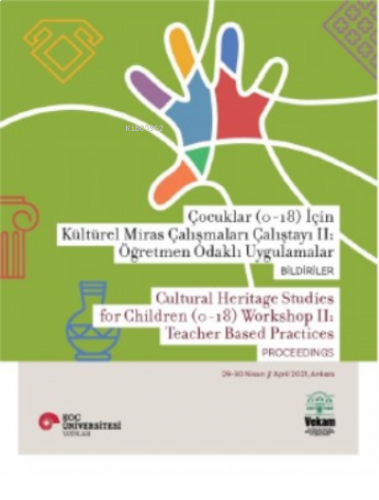 Çocuklar (0-18) İçin Kültürel Miras Çalışmaları Çalıştayı II: Öğretmen Odaklı Uygulamalar Bildiriler
