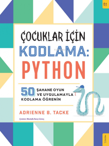 Çocuklar için Kodlama: Python;50 Şahane Oyun ve Uygulamayla Kodlama Öğrenin