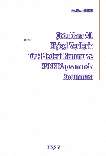 Çocuklara Ait Kişisel Verilerin Türk Medeni Kanunu ve Kişisel Verilerin Korunması Kanunu Kapsamında Korunması