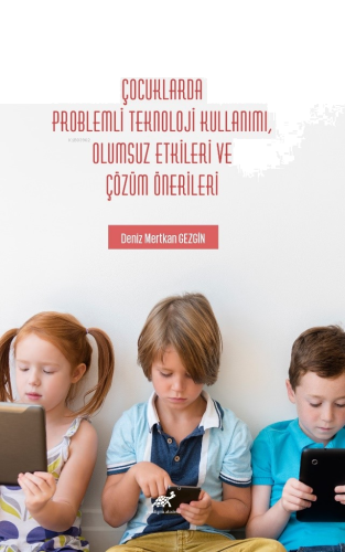 Çocuklarda Problemli Teknoloji Kullanımı, Olumsuz Etkileri ve Çözüm Önerileri