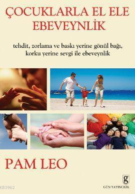 Çocuklarla El Ele Ebeveynlik; Tehdit, Zorlama ve Baskı Yerine Gönül Bağı, Korku Yerine Sevgi ile Ebeveynlik