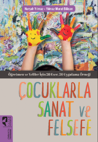 Çocuklarla Sanat ve Felsefe;Öğretmen ve Veliler için 20 eser, 20 uygulama örneği