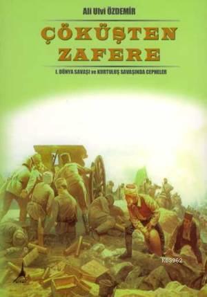 Çöküşten Zafere;ı. Dünya Savaşı ve Kurtuluş Savaşında Cepheler