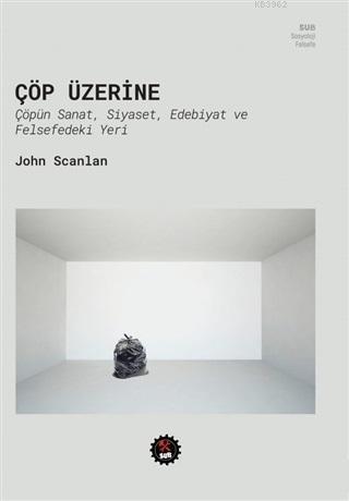 Çöp Üzerine; Çöpün Sanat, Siyaset, Edebiyat ve Felsefedeki Yeri