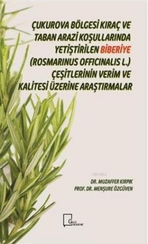Çukurova Bölgesi Kıraç ve Taban Arazi Koşullarında Yetiştirilen Biberiye(Rosmarinus Officinalis L.); Çeşitlerinin Verim ve Kalitesi Üzerine Araştırmalar
