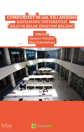 Cumhuriyet’in 100. Yılı Anısına Kastamonu Üniversitesi Bilgi ve Belge Yönetimi Bölümü yazar adı	Ayşenur Akbulut, İlker Çakmakkaya