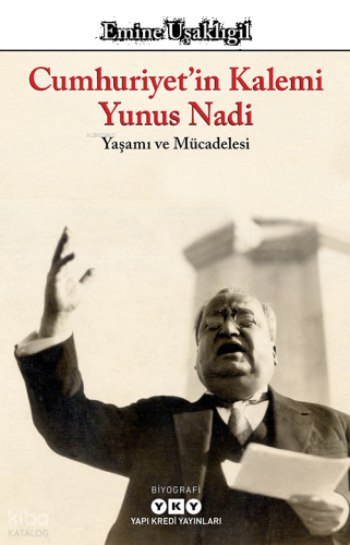 Cumhuriyet’in Kalemi Yunus Nadi;Yaşamı ve Mücadelesi