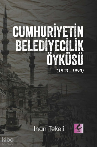 Cumhuriyetin Belediyecilik Öyküsü (1923-1990)