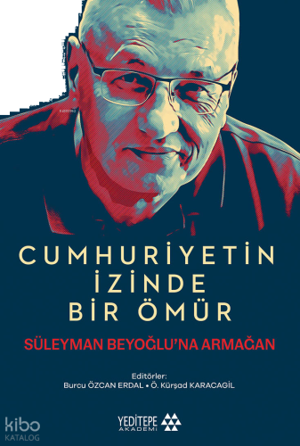 Cumhuriyetin İzinde Bir Ömür;Süleyman Beyoğlu’na Armağan