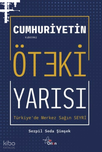 Cumhuriyetin Öteki Yarısı ;Türkiye'de Merkez Sağ