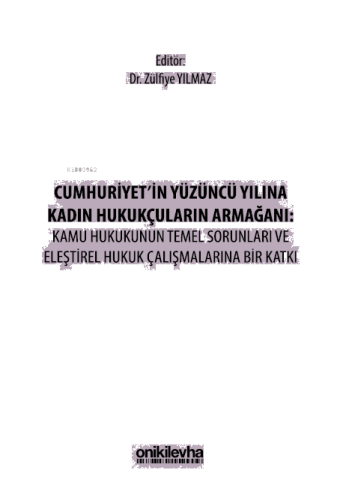 Cumhuriyet'in Yüzüncü Yılına Kadın Hukukçuların Armağanı: Kamu Hukukunun Temel Sorunları ve Eleştirel Hukuk Çalışmalarına Bir Katkı