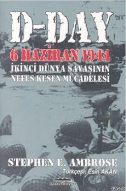 D-Day / 6 Haziran 1944; II. Dünya Savaşı'nın Nefes Kesen Mücadelesi