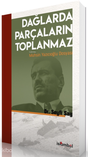 Dağlarda Parçaların Toplanmaz: Muhsin Yazıcıoğlu Dosyası