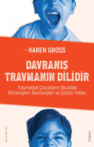 Davranış Travmanın Dilidir;Travmatize Çocukların Okuldaki Görünüşleri, Davranışları ve Çözüm Yolları