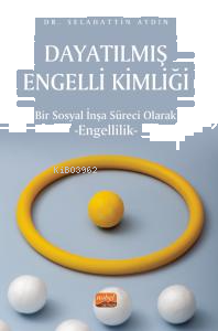 Dayatılmış Engelli Kimliği;Bir Sosyal İnşa Süreci Olarak Engellilik
