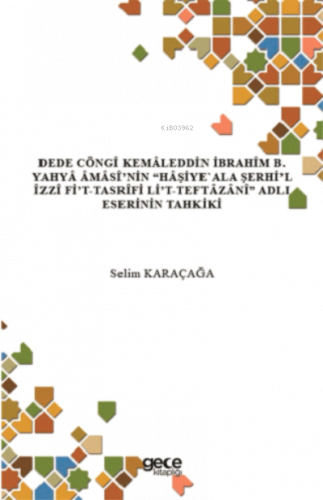 Dede Cöngî Kemaleddin İbrahim B. Yahya Amasi'nin "Haşiye Ala Şerhi'l İzzi Fi't-Tasrifi Li't-Teftazani Adlı Eserinin Tahkiki  "