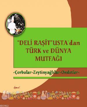 "Deli Raşit" Usta'dan Türk ve Dünya Mutfağı; Çorbalar  Zeytinyağlılar - Omletler