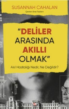 Deliler Arasında Akıllı Olmak; Akıl Hastalığı Nedir, Ne Değildir?