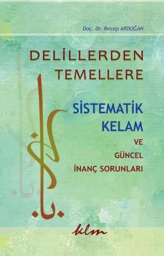 Delillerden Temellere; Sistematik Kelam ve Güncel İnanç Sorunları