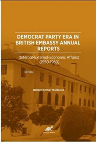 Democrat Party Era in British Embassy Annual Reports (Internal-External-Economic Affairs) (1950-1960)