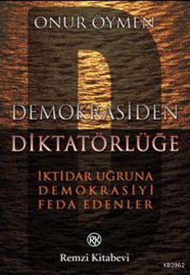 Demokrasiden Diktatörlüğe; İktidar Uğruna Demokrasiyi Feda Edenler
