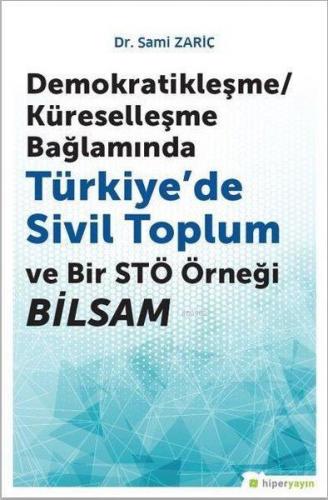 Demokratikleşme-Küreselleşme Bağlamında Türkiye'de Sivil Toplum ve Bir STÖ Örneği BİLSAM