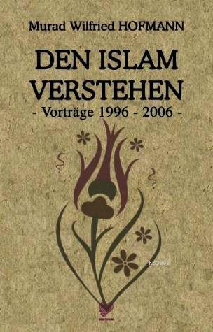 Den Islam Verstehen - Vortrage 1996-2006 -; (İslam'ı Anlamak - Almanca)