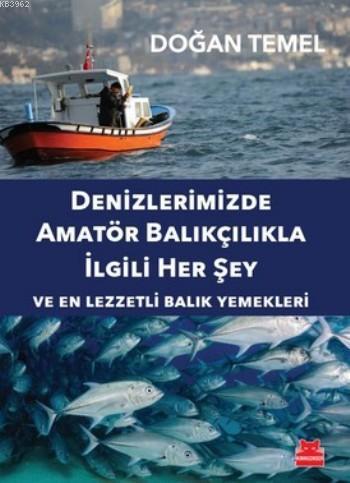 Denizlerimizde Amatör Balıkçılıkla İlgili Herşey; Ve En Lezzetli Balık Yemekleri