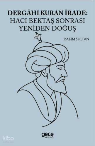 Dergahı Kuran İrade: Hacı Bektaş Sonrası Yeniden Doğuş