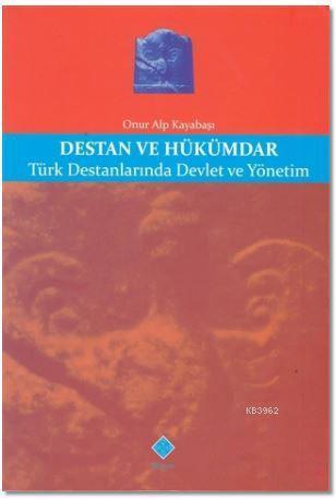 Destan ve Hükümdar; Türk Destanlarında Devlet ve Yönetim