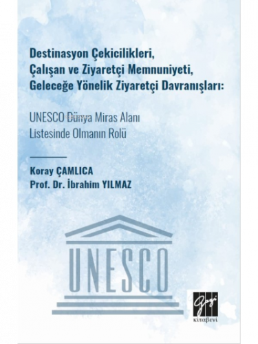 Destinasyon Çekicilikleri, Çalışan ve Ziyaretçi Memnuniyeti;Geleceğe Yönelik Ziyaretçi Davranışları: UNESCO Dünya Miras Alanı Listesinde Olmanın Rolü