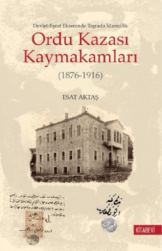 Devlet-Eşraf Ekseninde Taşrada İdarecilik Ordu Kazası Kaymakamları (1876-1916)