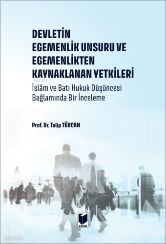 Devletin Egemenlik Unsuru ve Egemenlikten Kaynaklanan Yetkileri;İslam ve Batı Hukuk Düşüncesi Bağlamında Bir İnceleme