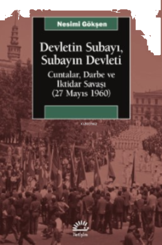 Devletin Subayı ;Subayın Devleti Cuntalar , Darbe Ve İktidar Savaşı (27 Mayıs 1060)
