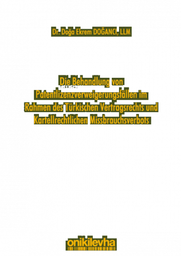 Die Behandlung von Patentlizenzverweigerungsfällen im Rahmen des Türkischen Vertragsrechts und Kartellrechtlichen Missbrauchsverbots