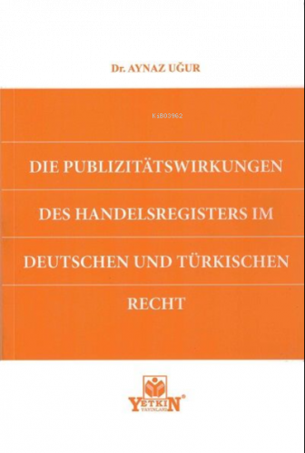 Die Publizitatswirkungen Des Handelsregisters im Deutschen und Türkishchen Rect