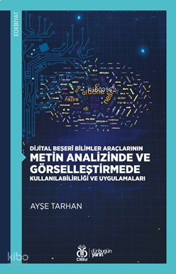 Dijital Beşerî Bilimler Araçlarının Metin Analizinde ve Görselleştirmede Kullanılabilirliği ve Uygulamaları