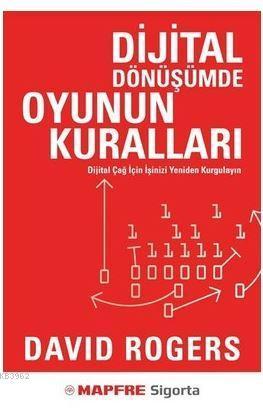 Dijital Dönüşümde Oyunun Kuralları; Dijital Çağ İçin İşinizi Yeniden Kurgulayın