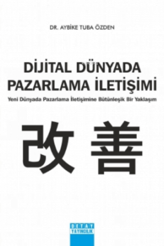 Dijital Dünyada Pazarlama İletişimi;Yeni Dünyada Pazarlama İletişimine Bütünleşik Bir Yaklaşım